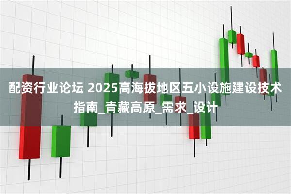 配资行业论坛 2025高海拔地区五小设施建设技术指南_青藏高原_需求_设计